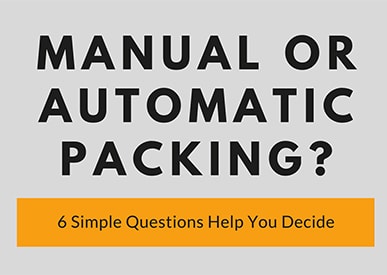 Manual or Automatic Packaging: 6 simple questions help you decide